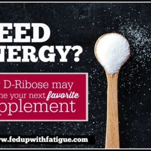 Tired all the time? D-ribose has been shown to increase energy levels in those with fibromyalgia and ME/CFS. | FedUpwithFatigue.com