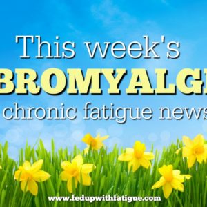 May 19, 2017 fibromyalgia and chronic fatigue news curated weekly by FedUpwithFatigue.com