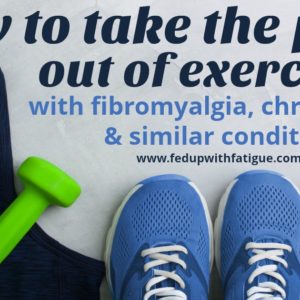 How to take the pain out of exercising with fibromyalgia, chronic Lyme and similar conditions | Fed Up with Fatigue
