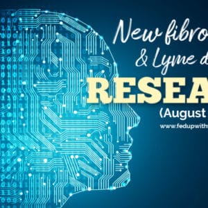 New #fibromyalgia & #Lyme research (August 2019) | Fed Up with Fatigue